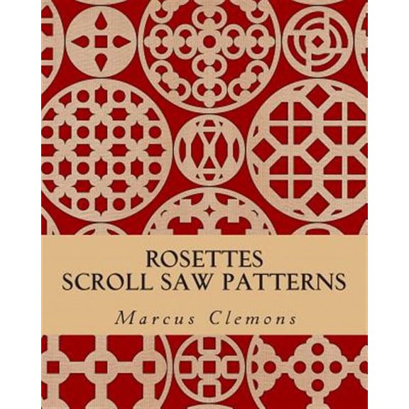 Rosettes: Scroll Saw Patterns: Scroll Saw Patterns (Paperback) by Marcus W Clemons