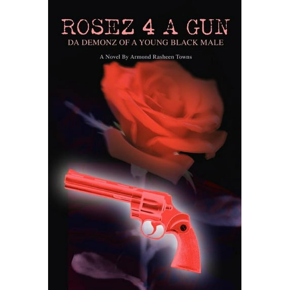 Rosez 4 a Gun: Da Demonz of a Young Black Male (Paperback)