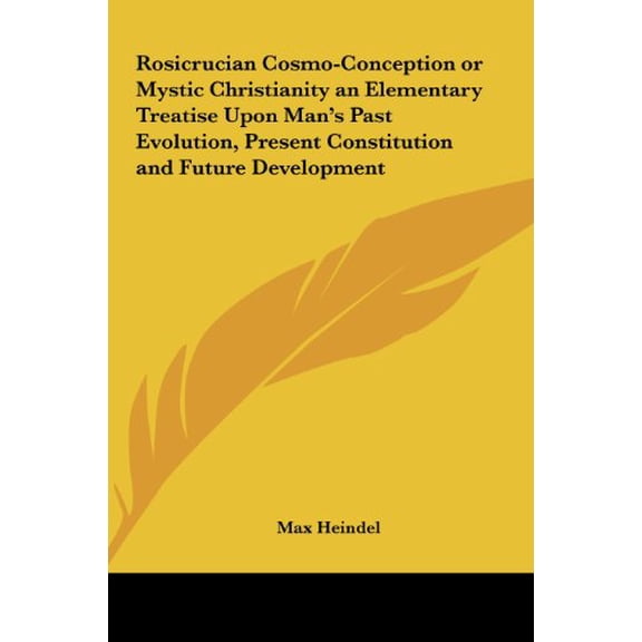 Rosicrucian Cosmo-Conception or Mystic Christianity an Elementary Treatise Upon Mans Past Evolution, Present Constitution and Future Development Hardcover 1161358668 9781161358667 Max Heindel