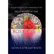Rosicrucian Rites and Ceremonies of the Fellowship of the Rosy Cross by Founder of the Holy Order of the Golden Dawn Art, Hardcover