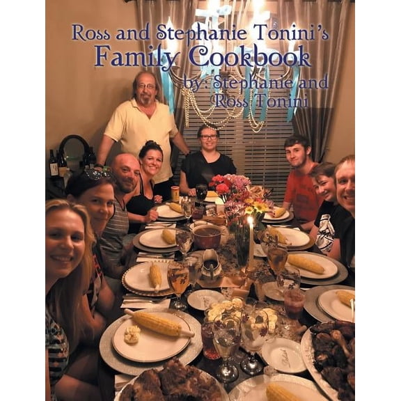 Ross and Stephanie Tonini'S Family Cookbook, (Paperback)