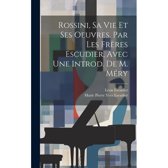 Rossini, Sa Vie Et Ses Oeuvres. Par Les Frères Escudier, Avec Une Introd. De M. Méry (Hardcover)