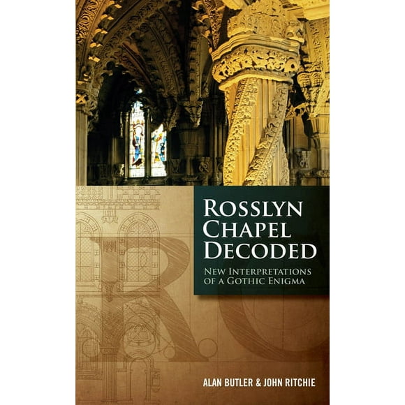 Rosslyn Chapel Decoded : New Interpretations of a Gothic Enigma