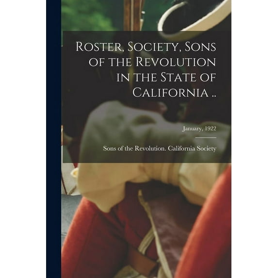 Roster, Society, Sons of the Revolution in the State of California .; January, 1922 Paperback 101392293X 9781013922930 Sons of the Revolution California So