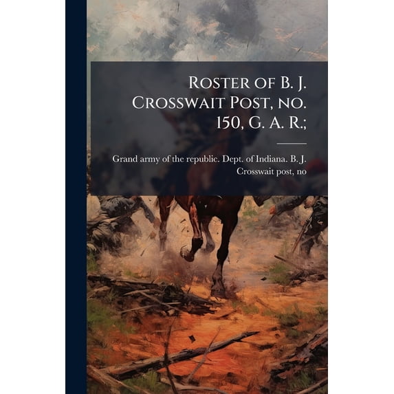 Roster of B. J. Crosswait Post, no. 150, G. A. R.; (Paperback)