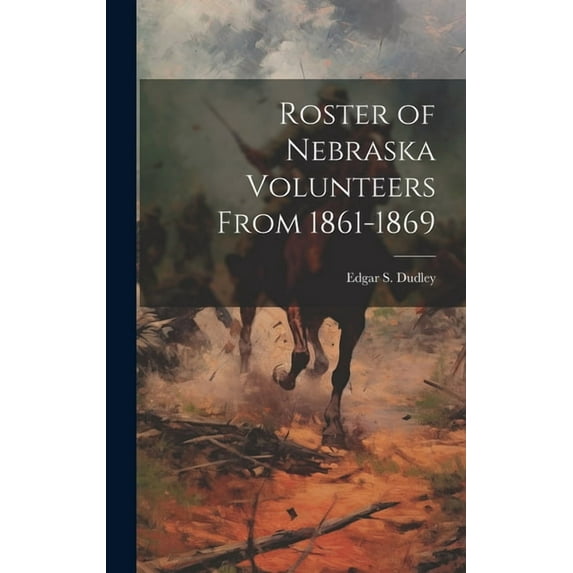 Roster of Nebraska Volunteers From 1861-1869 (Hardcover)