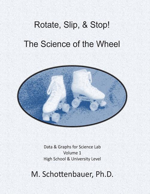 Rotate, Slip, & Stop! the Science of the Wheel: Data and Graphs for Science Lab: Volume 1