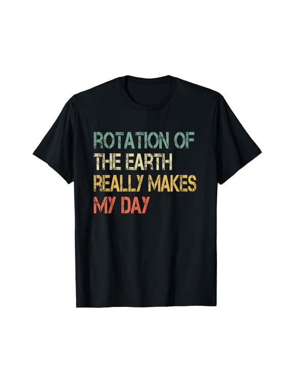 Rotation Earth Really Makes My Day Nerd Science Pun Teacher T-Shirt