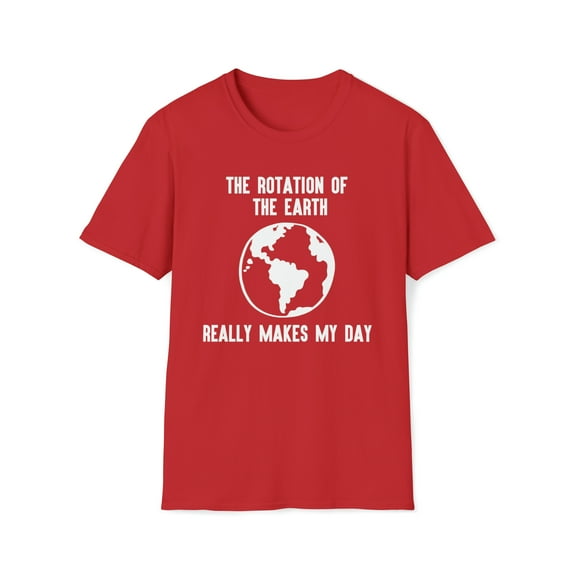 Rotation of the Earth Makes My Day, Gildan Unisex Shirt, Graphic Tee, S-3XL