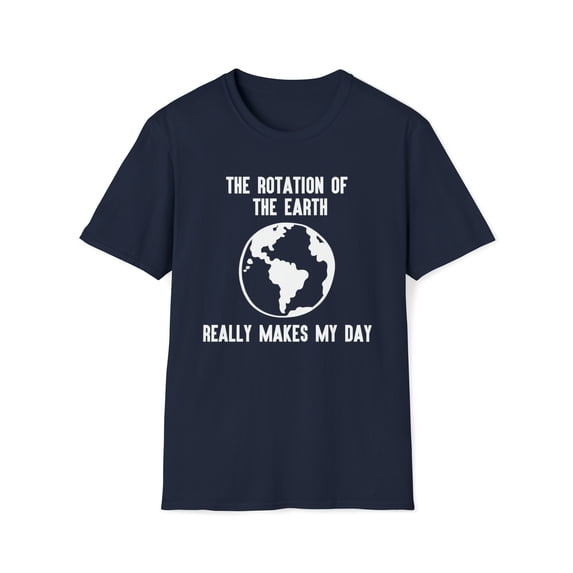 Rotation of the Earth Makes My Day, Gildan Unisex Shirt, Graphic Tee, S-3XL