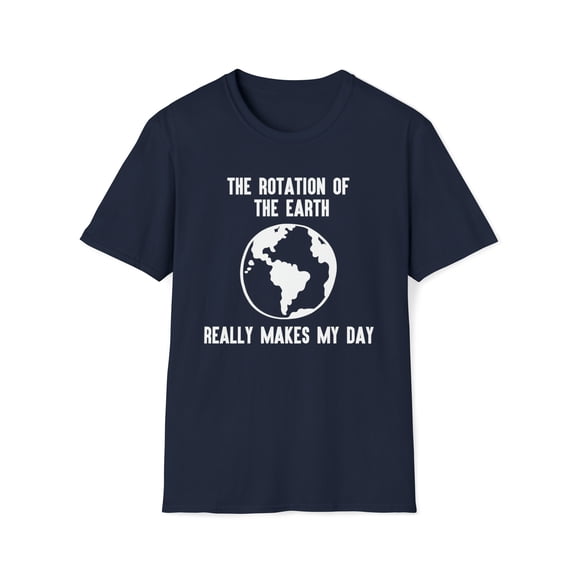 Rotation of the Earth Makes My Day, Gildan Unisex Shirt, Graphic Tee, S-3XL