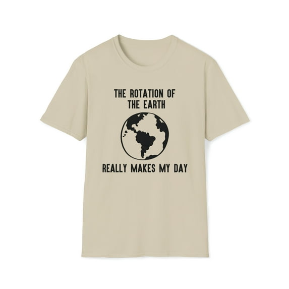 Rotation of the Earth Makes My Day, Gildan Unisex Shirt, Graphic Tee, S-3XL