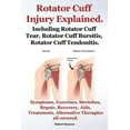 thumbnail image 1 of Rotator Cuff Injury Explained. Including Rotator Cuff Tear, Rotator Cuff Bursitis, Rotator Cuff Tendonitis. Symptoms, Exercises, Stretches, Repair, Re, 1 of 1