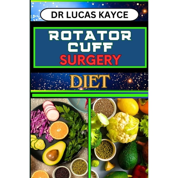 Rotator Cuff Surgery Diet: Transformative Nutrition Strategies And Nourishing Recovery For Muscle And Shoulder Joint, (Paperback)