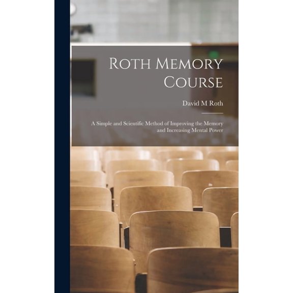 Roth Memory Course: a Simple and Scientific Method of Improving the Memory and Increasing Mental Power, (Hardcover)