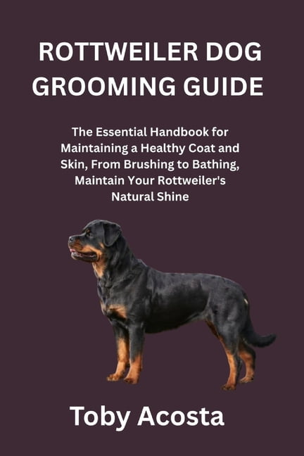 Rottweiler Dog Grooming Guide: The Essential Handbook for Maintaining a Healthy Coat and Skin, From Brushing to Bathing,, (Paperback)