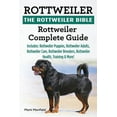 thumbnail image 1 of Rottweiler: The Rottweiler Bible: Rottweiler Complete Guide. Includes: Rottweiler Puppies, Rottweiler Adults, Rottweiler Care, Rottweiler Breeders, Rottweiler Health, Training & More!, (Paperback), 1 of 1