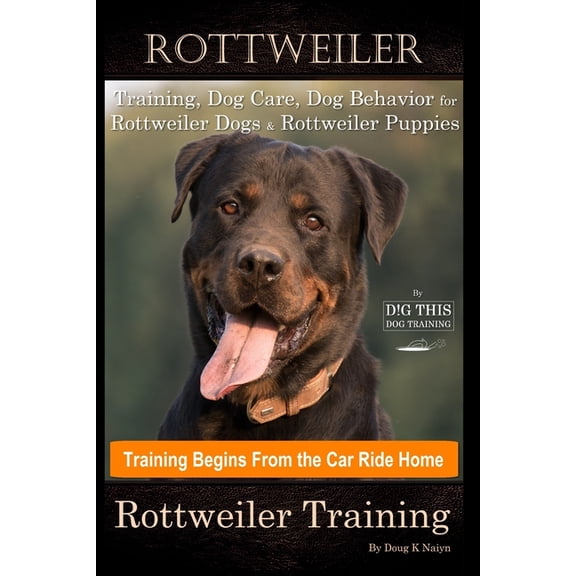 Rottweiler Training, Dog Care, Dog Behavior, for Rottweiler Dogs & Rottweiler Puppies By D!G THIS DOG Training, Dog Training Begins From the Car Ride