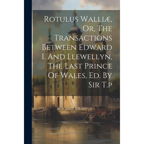 Rotulus Walli, Or, The Transactions Between Edward I. And Llewellyn, The Last Prince Of Wales, Ed. (Paperback) by Anonymous