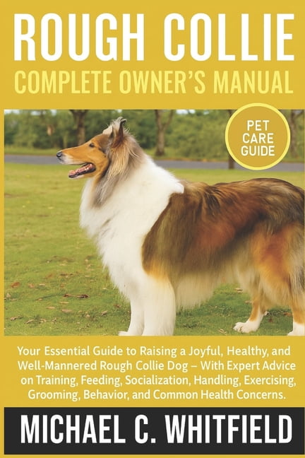 Rough Collie Complete Owner's Manual: Your Essential Guide to Raising a Joyful, Healthy, and Well-Mannered Rough Collie , (Paperback)