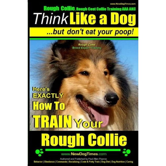 Rough Collie, Rough Coat Collie Training Rough Collie, Rough Coat Collie Training AAA AKC: Think Like a Dog, But Don't Eat Your Poop! Rough Collie Breed Expert T, Book 1, (Paperback)