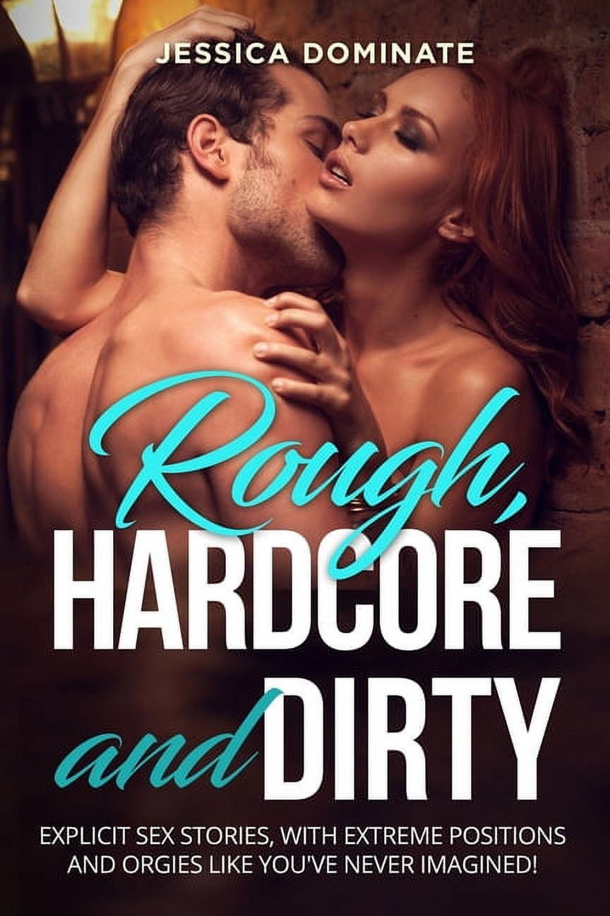 Rough, Hardcore and Dirty Explicit sex stories, with extreme positions and orgies like youve never imagined! (Paperback)