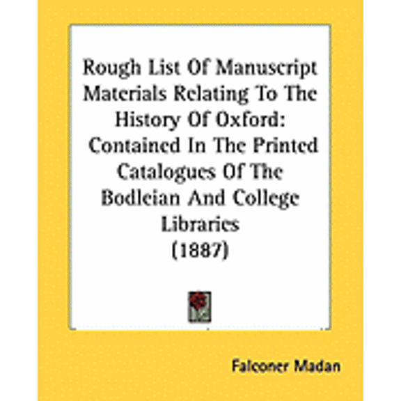 Rough List Of Manuscript Materials Relating To The History Of Oxford : Contained In The Printed Catalogues Of The Bodleian And College Libraries (1887) (Paperback)