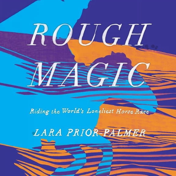 Rough Magic: Riding the World's Loneliest Horse Race (Audiobook)