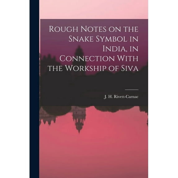 Rough Notes on the Snake Symbol in India, in Connection With the Workship of Siva, (Paperback)