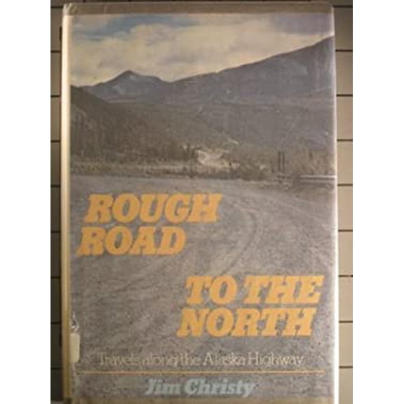 Pre-Owned Rough Road to the North: Travels Along the Alaska Highway (Hardcover) 0385152248 9780385152242
