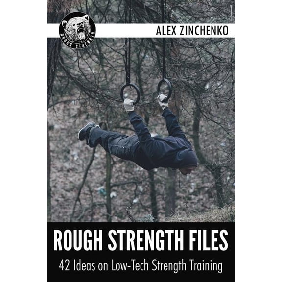 Rough Strength Files: 42 Ideas on Low-Tech Strength Training