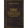 thumbnail image 1 of Roughing it in Siberia With some account of the trans-Siberian railway, and the gold-mining industry of Asiatic Russia (Paperback), 1 of 1