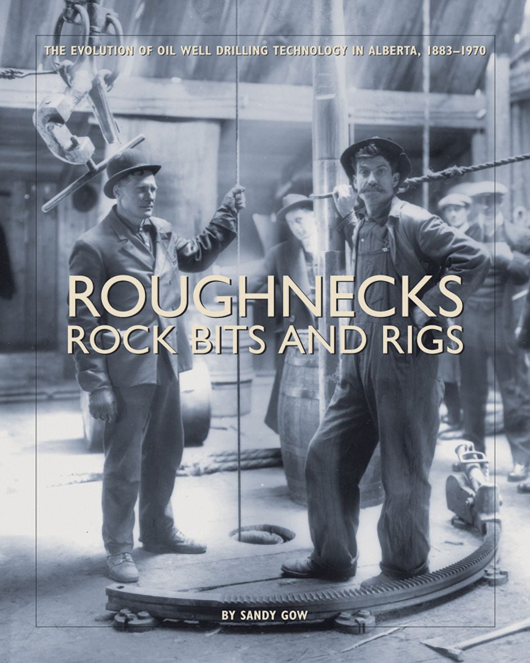 Roughnecks, Rock Bits, and Rigs: The Evolution of Oil Well Drilling ...