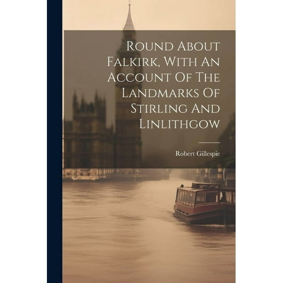 Round About Falkirk, With An Account Of The Landmarks Of Stirling And Linlithgow (Paperback)