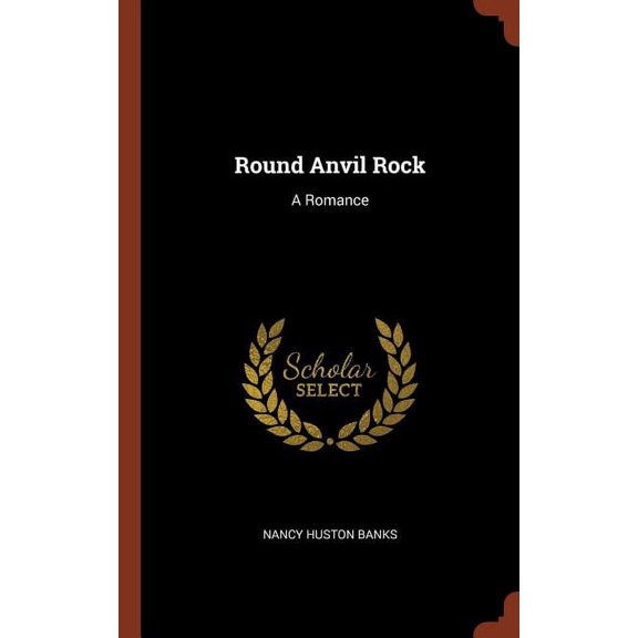 Round Anvil Rock: A Romance Hardcover 1374835625 9781374835627 Nancy Huston Banks