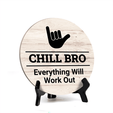 Round Chill Bro, Everything Will Work Out, Light Wood Color Bathroom Table Sign with Acrylic Easel (5" x 5")