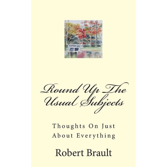 Round Up The Usual Subjects: Thoughts On Just About Everything (Paperback) by Robert Brault