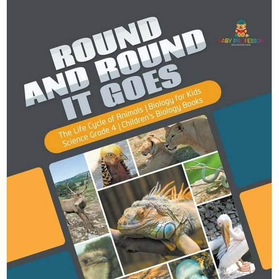 Round and Round It Goes The Life Cycle of Animals Biology for Kids Science Grade 4 Children's Biology Books (Hardcover)