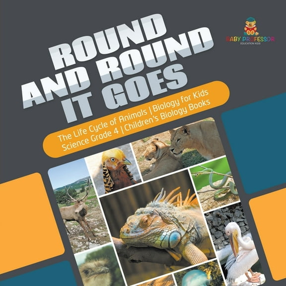 Round and Round It Goes The Life Cycle of Animals Biology for Kids Science Grade 4 Children's Biology Books (Paperback)