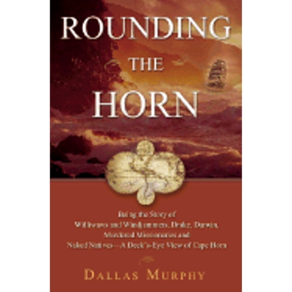 Pre-Owned Rounding the Horn : Being the Story of Williwaws and Windjammers, Drake, Darwin, Murdered Missionaries and Naked Natives - A Deck's-Eye View of Cape Horn