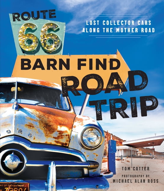 TOM COTTER; MICHAEL ALAN ROSS Route 66 Barn Find Road Trip : Lost Collector Cars Along the Mother Road (Hardcover)