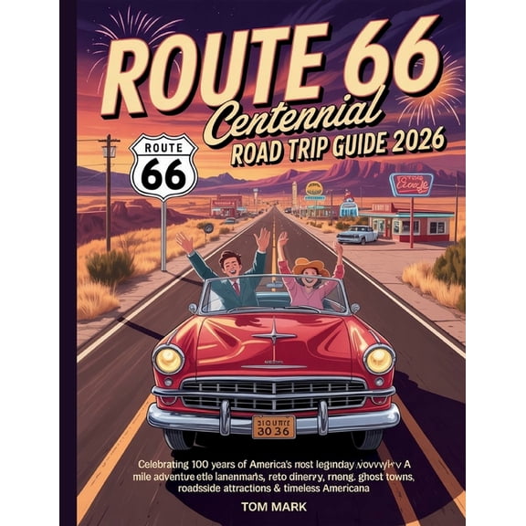 Route 66 Centennial Road Trip Guide 2026: Celebrating 100 Years of America's Most Legendary Highway -- A Mile-by-Mi, (Paperback)