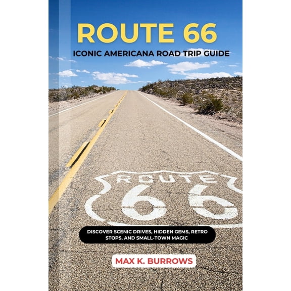 Route 66 Iconic Americana Road Trip: Discover Scenic Drives, Hidden Gems, Retro Stops, And Small-Town Magic, (Paperback)