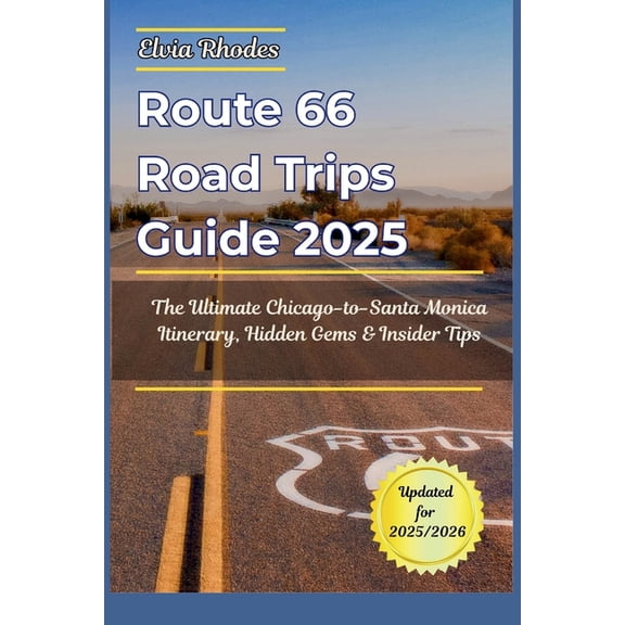 Route 66 Road Trips Guide 2025: The Ultimate Chicago-to- Santa Monica Itinerary, Hidden Gems & Insider Tips, (Paperback)