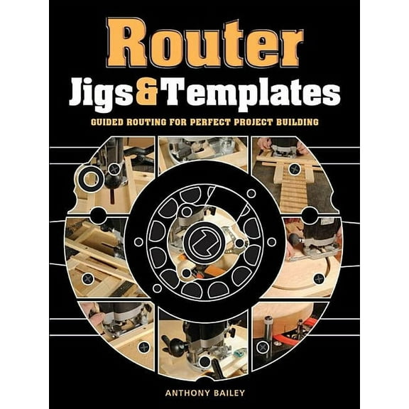 Router Jigs & Templates: Guided Routing for Perfect Project Building, (Paperback)