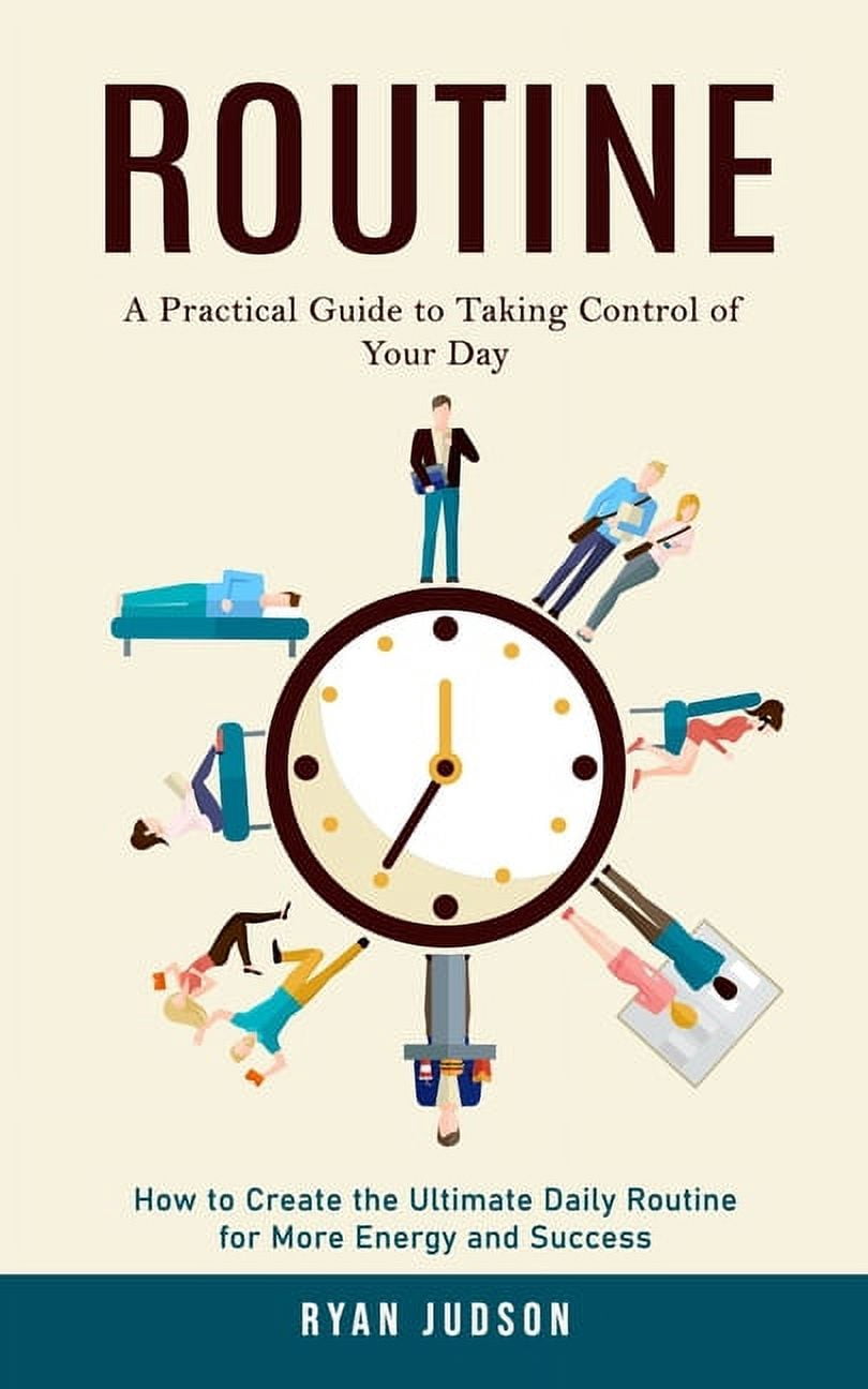 Routine: A Practical Guide to Taking Control of Your Day (How to Create ...