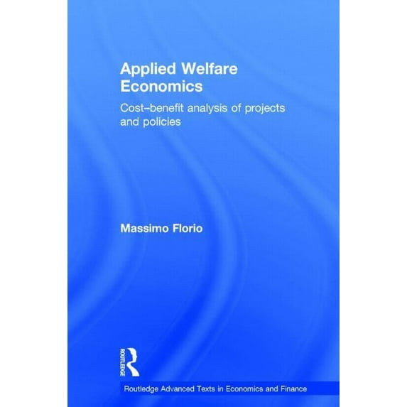 Routledge Advanced Texts in Economics an Applied Welfare Economics: Cost-Benefit Analysis of Projects and Policies, (Hardcover)