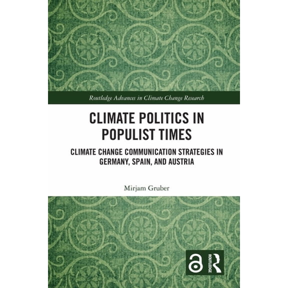 Routledge Advances in Climate Change Res Climate Politics in Populist Times: Climate Change Communication Strategies in Germany, Spain, and Austria, (Hardcover)