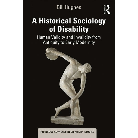 Routledge Advances in Disability Studies A Historical Sociology of Disability: Human Validity and Invalidity from Antiquity to Early Modernity, (Paperback)