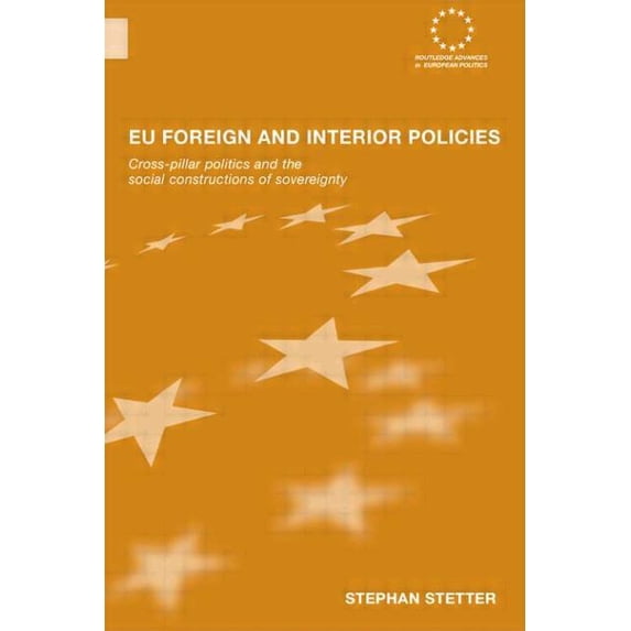 Routledge Advances in European Politics EU Foreign and Interior Policies: Cross-Pillar Politics and the Social Construction of Sovereignty, (Paperback)